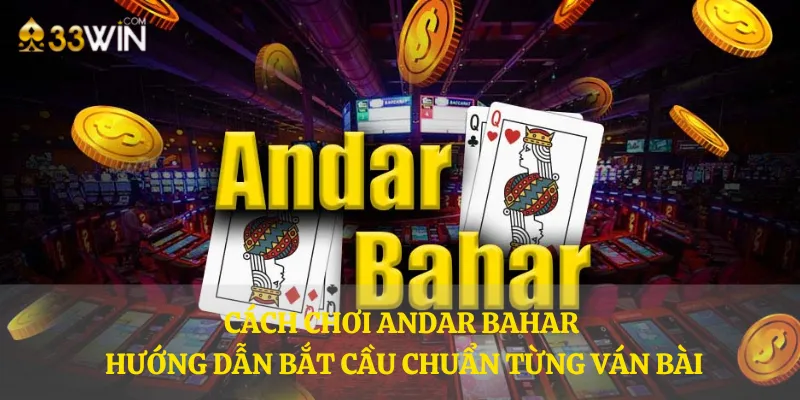 Cách chơi Andar Bahar - Hướng dẫn bắt cầu chuẩn từng ván bài