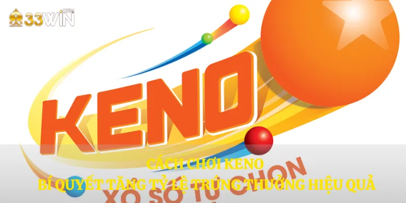 Cách chơi Keno – Bí quyết tăng tỷ lệ trúng thưởng hiệu quả